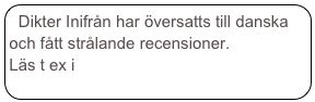Dikter Inifrån har översatts till danska och fått strålande recensioner.
Läs t ex i  Politiken
